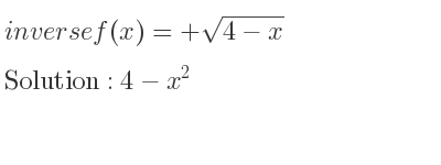 The inverse of f(x)=+sqrt(4-x) is 4-x^2